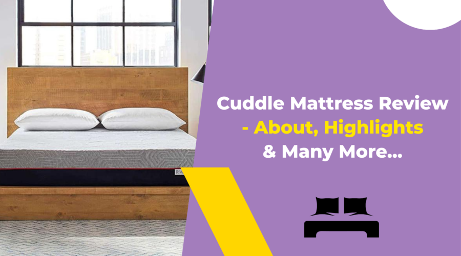 Cuddle Mattress Review - About, Highlights & Many More...
