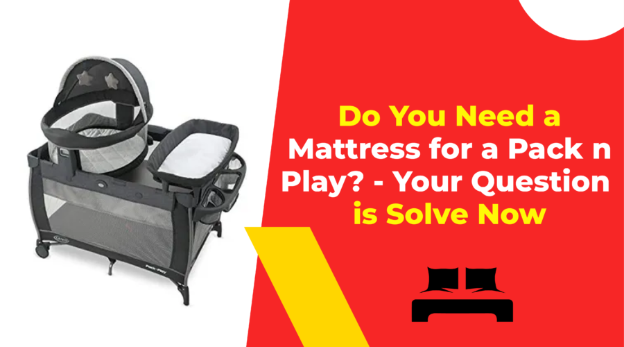 Do You Need a Mattress for a Pack n Play - Your Question is Solve Now