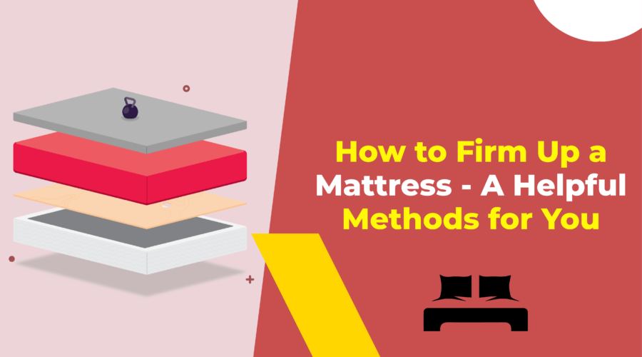 How to Firm Up a Mattress - A Helpful Methods for You