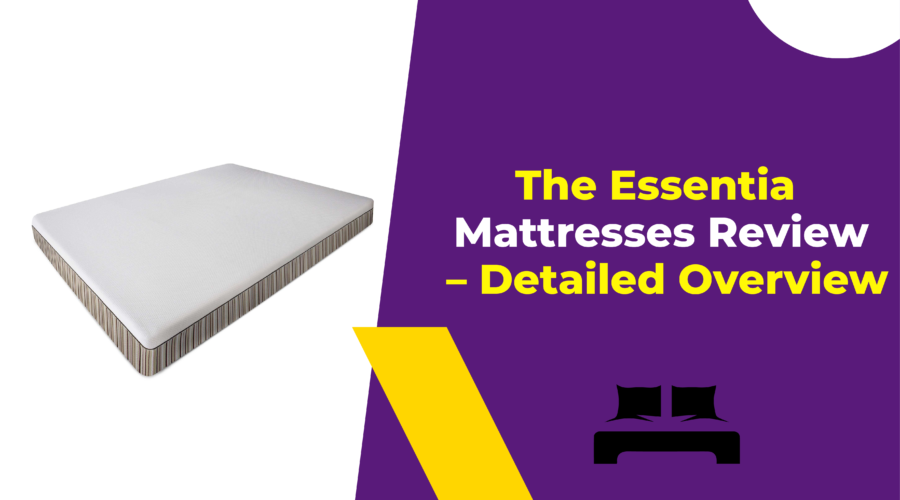 The Essentia Mattresses Review - Detailed Overview