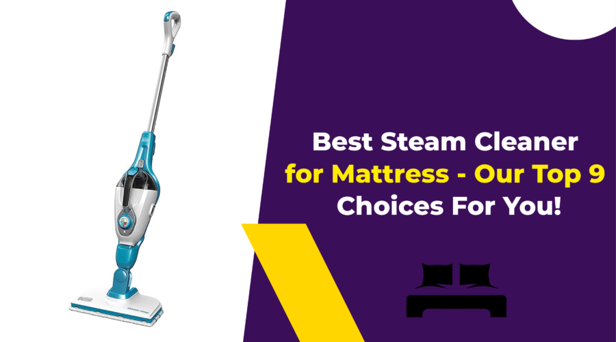 Best Steam Cleaner for Mattress - Our Top 9 Choices For You!
