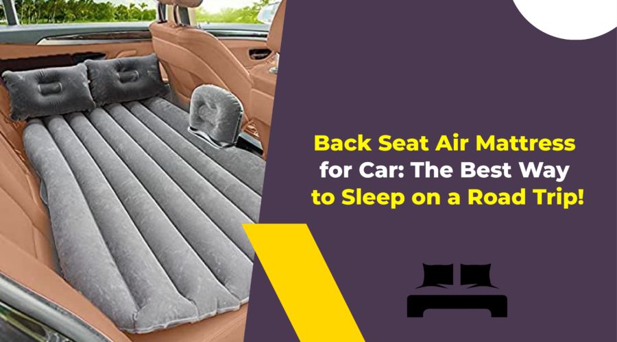 Back Seat Air Mattress for Car The Best Way to Sleep on a Road Trip!
