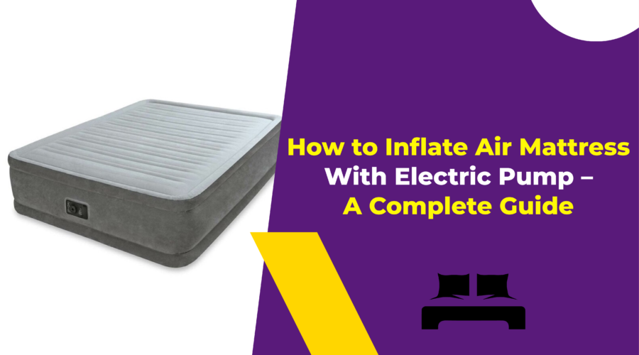 How to Inflate Air Mattress With Electric Pump - A Complete Guide