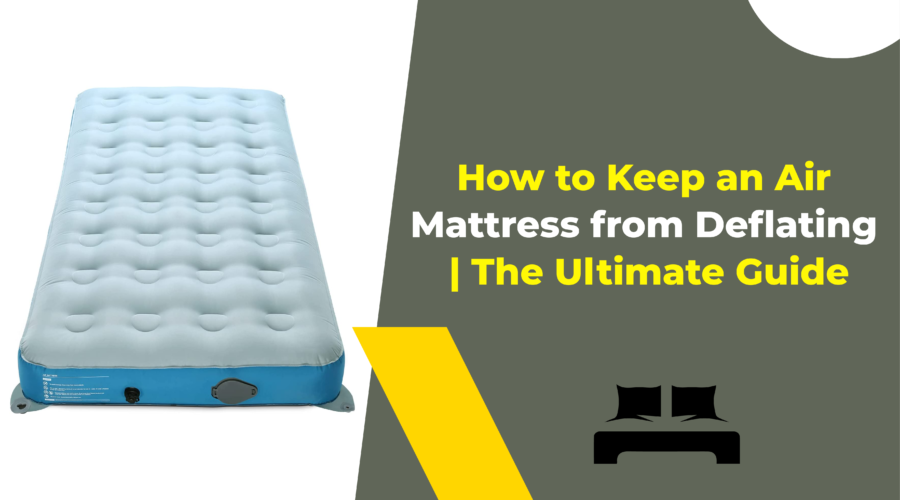 How to Keep an Air Mattress from Deflating The Ultimate Guide