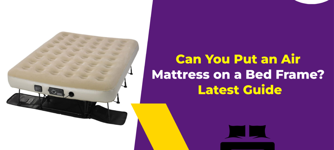 Can You Put an Air Mattress on a Bed Frame Latest Guide