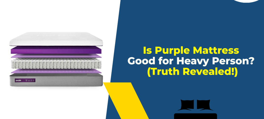 Is Purple Mattress Good for Heavy Person (Truth Revealed!)