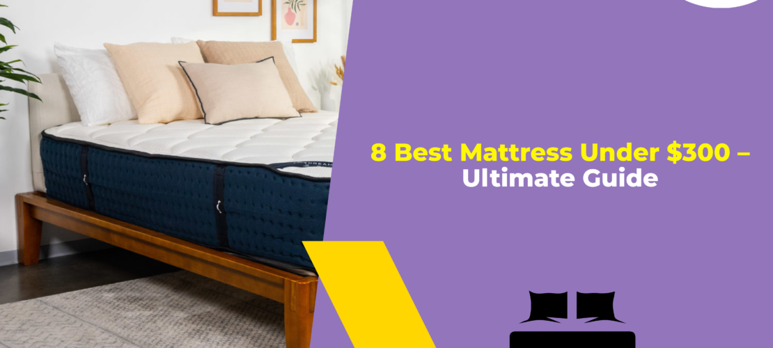 8 Best Mattress Under $300 - Ultimate Guide