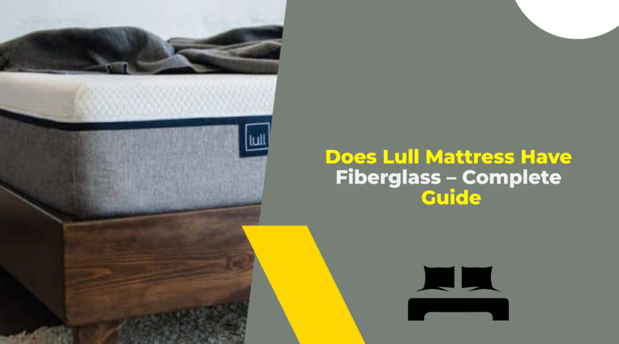 Does Lull Mattress Have Fiberglass – Complete Guide