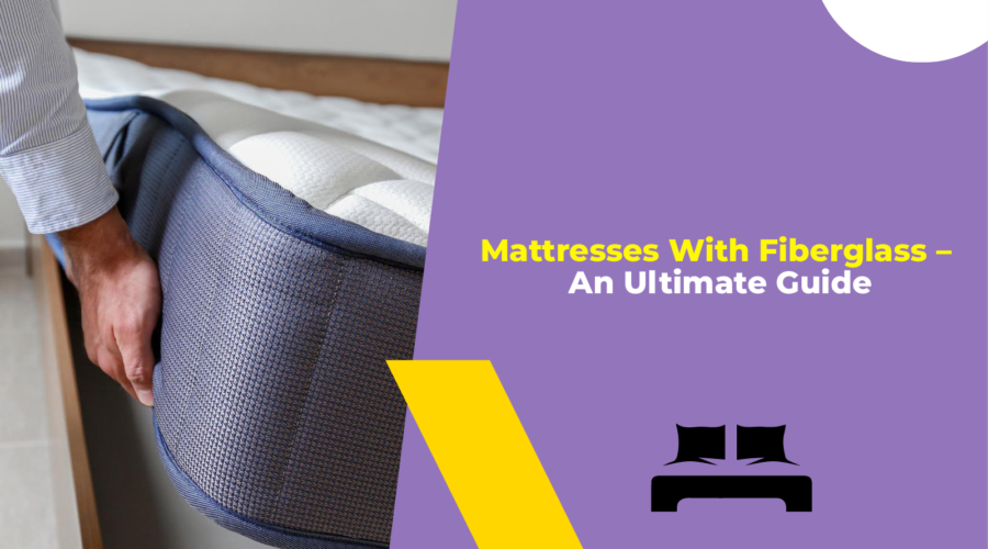 Mattresses With Fiberglass - An Ultimate Guide