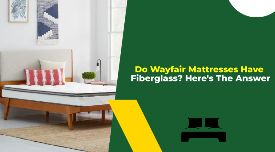 Do Wayfair Mattresses Have Fiberglass Here's The Answer