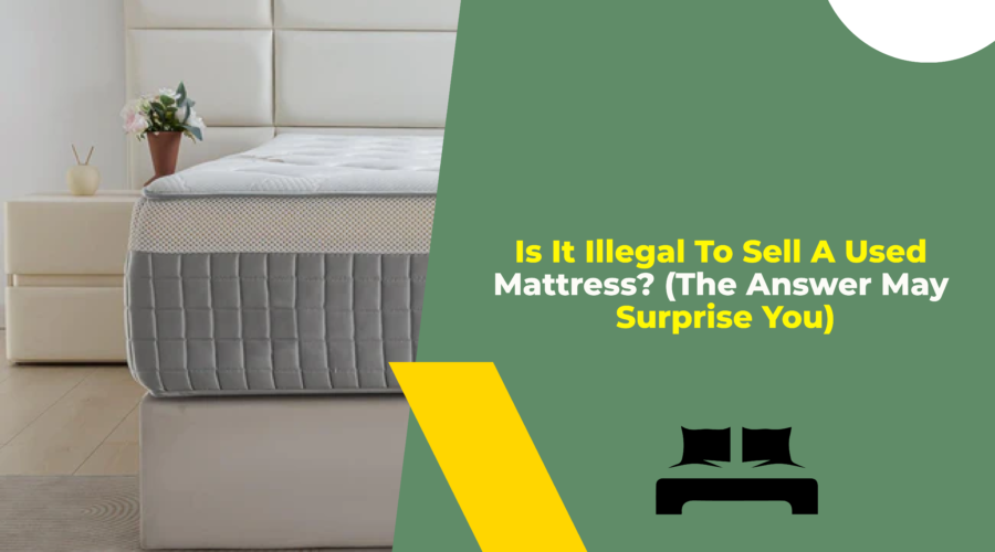 Is It Illegal To Sell A Used Mattress (The Answer May Surprise You)