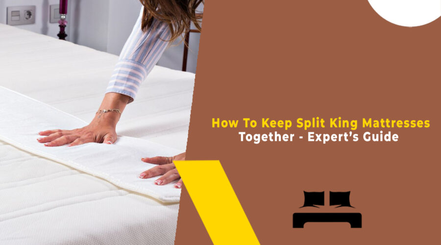 How To Keep Split King Mattresses Together - Expert’s Guide