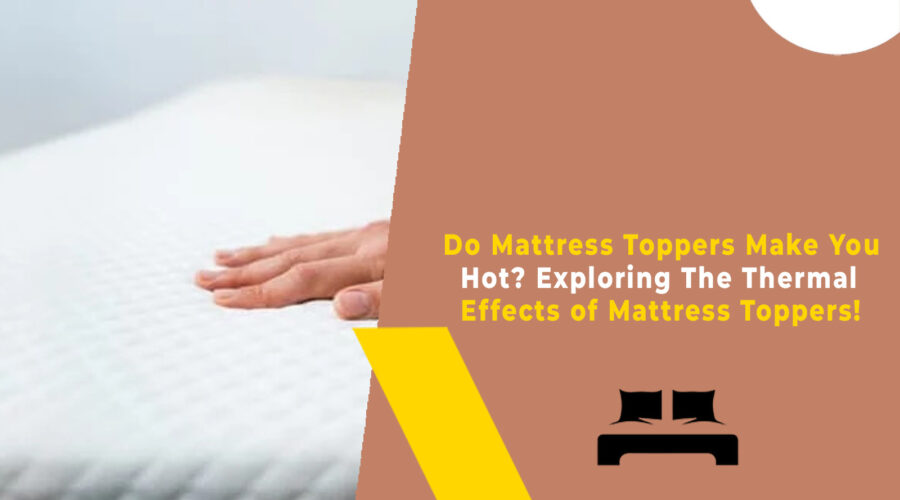 Do Mattress Toppers Make You Hot Exploring The Thermal Effects of Mattress Toppers!